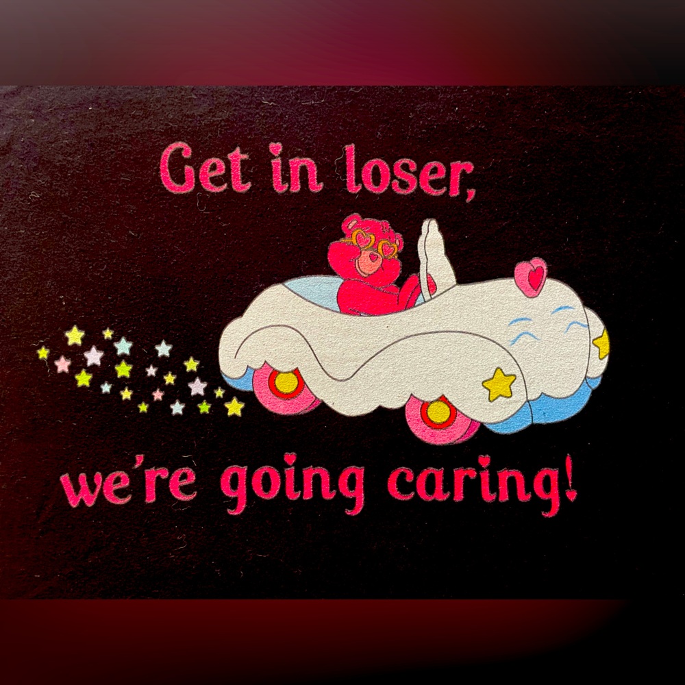 Get In Loser, We’re Going Caring! 
Care Bear Graphic Tee